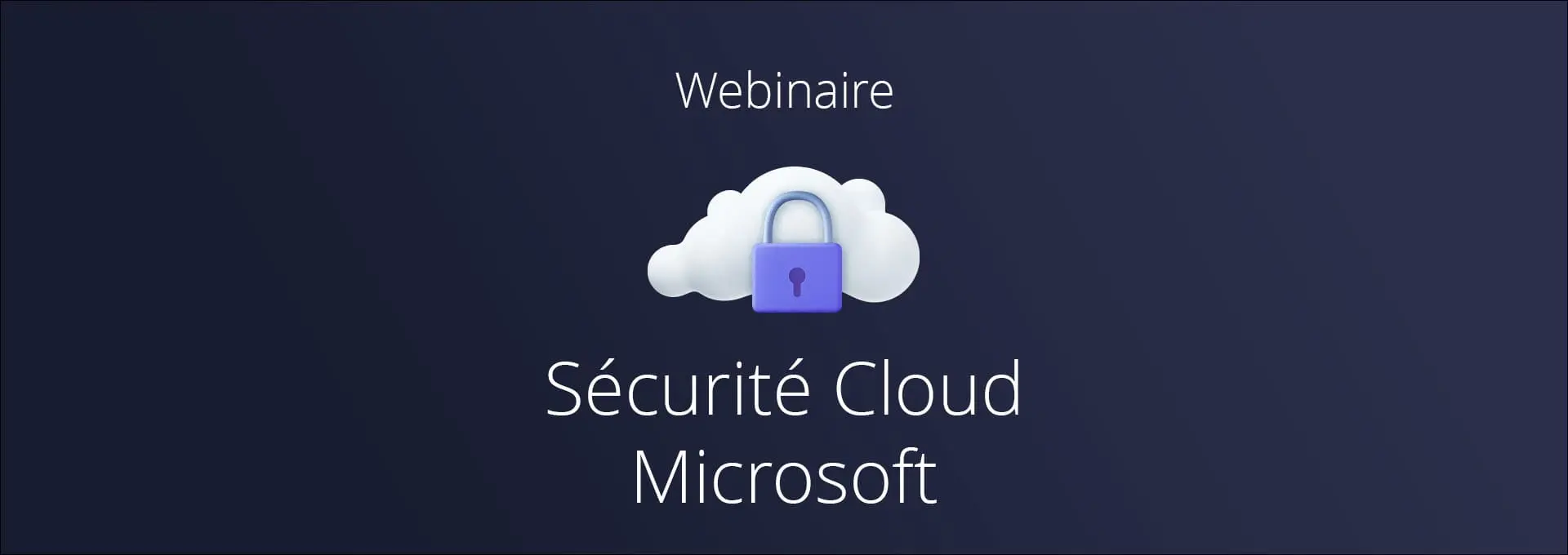 Actualités Webinaires - La sécurité du cloud Microsoft