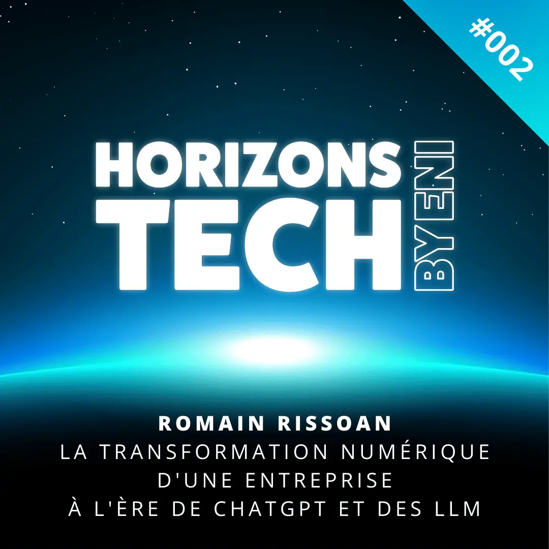 Horizons Tech by ENI - Romain RISSOAN : La transformation numérique d'une entreprise à l'ère de ChatGPT et des LLM